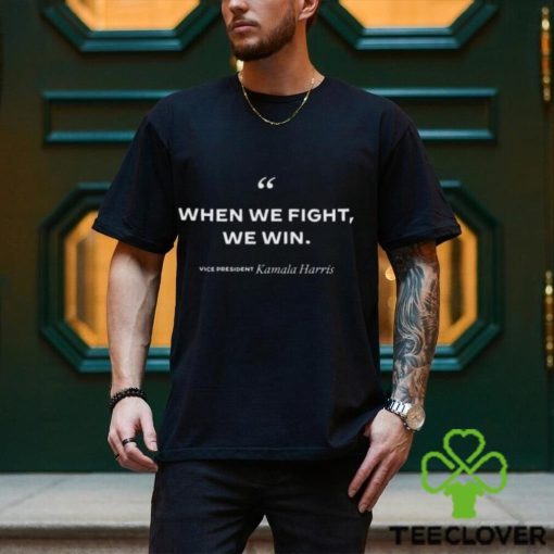Kamala When We Fight We Win Shirt