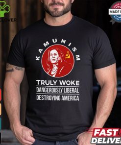Kamunism Truly Woke Dangerously Liberal Destroying America Shirt
