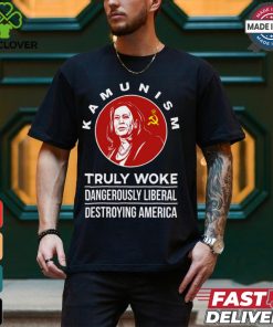 Kamunism Truly Woke Dangerously Liberal Destroying America Shirt