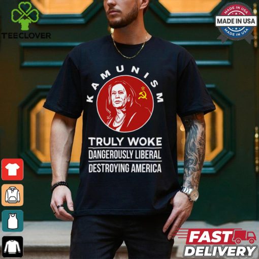 Kamunism Truly Woke Dangerously Liberal Destroying America Shirt