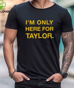 Kansas City Chiefs I’m only here for Taylor shirt