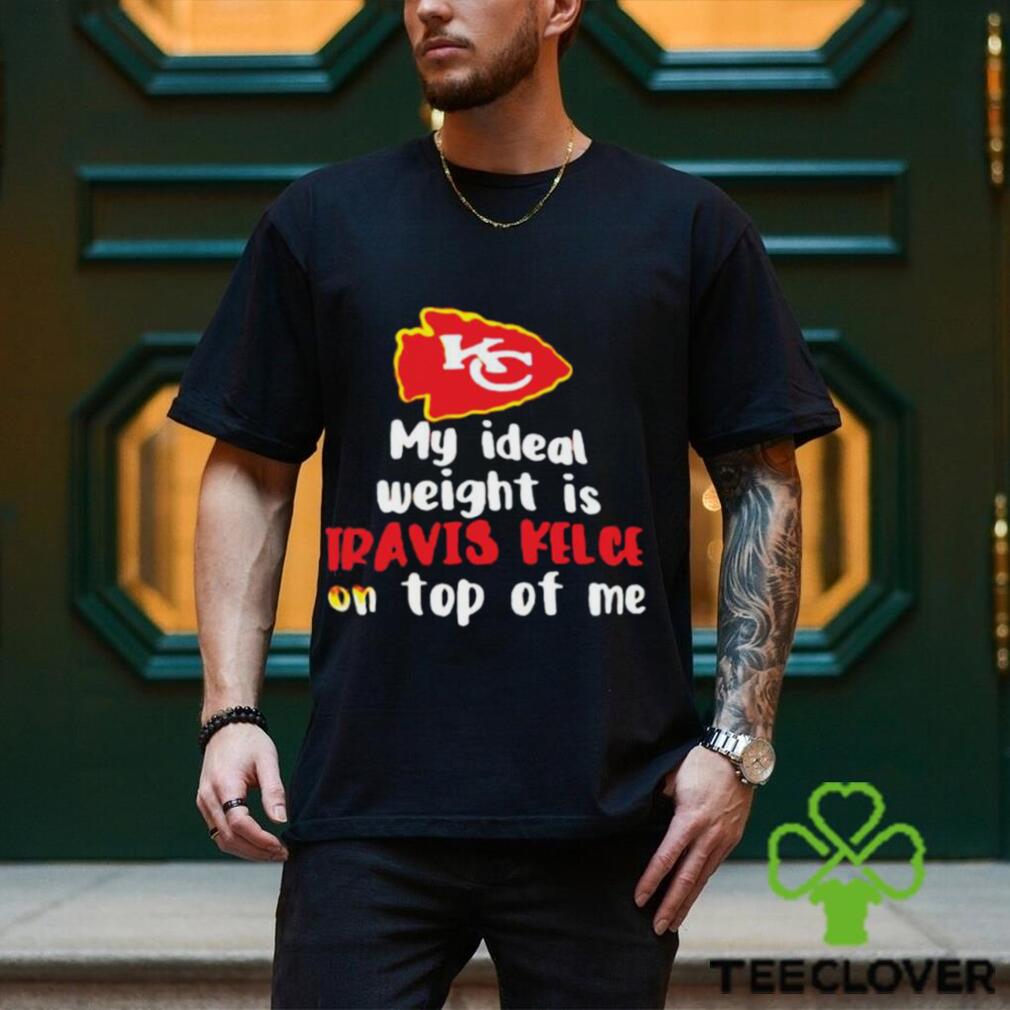 Kansas City Chiefs my ideal weight is Travis Kelce on top of me shirt,  hoodie, sweater and v-neck t-shirt