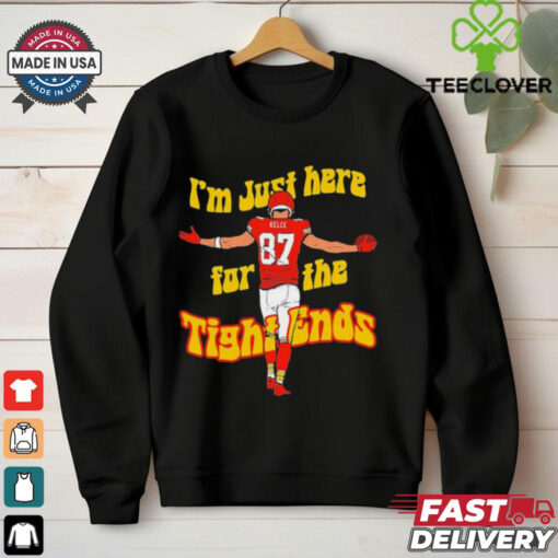 Kansas City Chiefs Travis Kelce I’m just here for the tight ends shirt