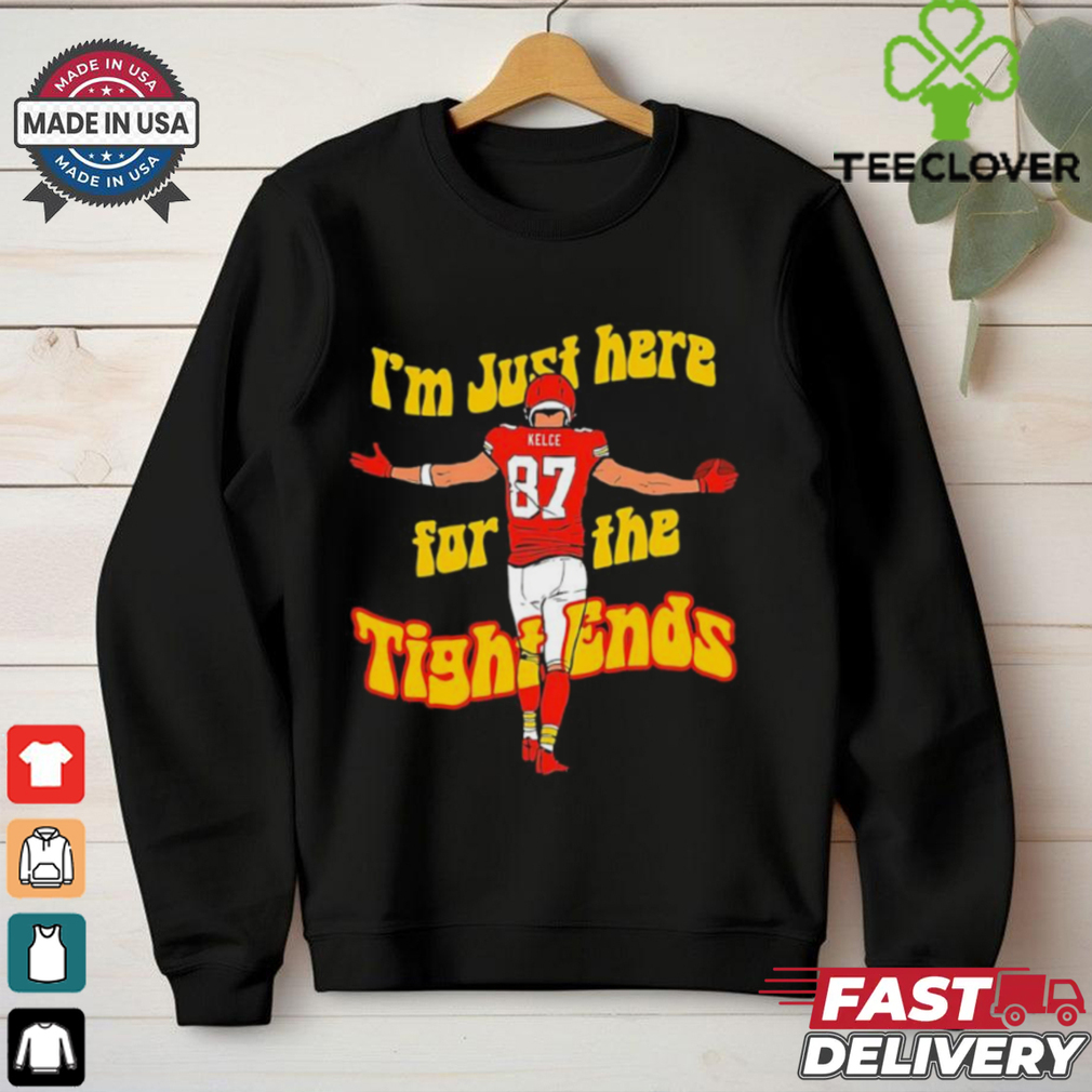 Kansas City Chiefs Travis Kelce I’m just here for the tight ends shirt Kansas City Chiefs Travis Kelce I’m just here for the tight ends shirt