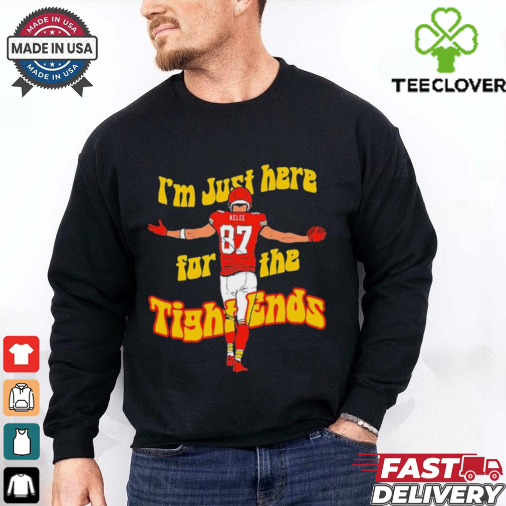 Kansas City Chiefs Travis Kelce I’m just here for the tight ends shirt Kansas City Chiefs Travis Kelce I’m just here for the tight ends shirt
