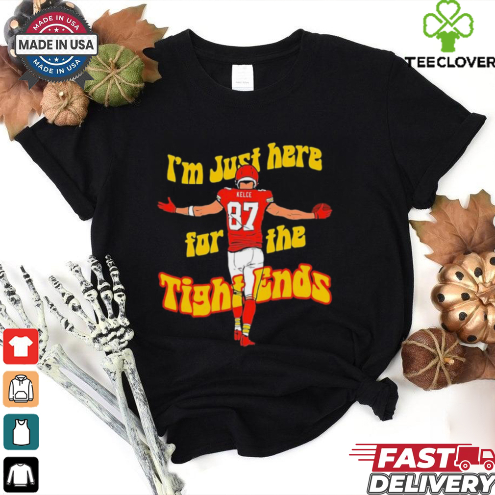 Kansas City Chiefs Travis Kelce I’m just here for the tight ends shirt Kansas City Chiefs Travis Kelce I’m just here for the tight ends shirt