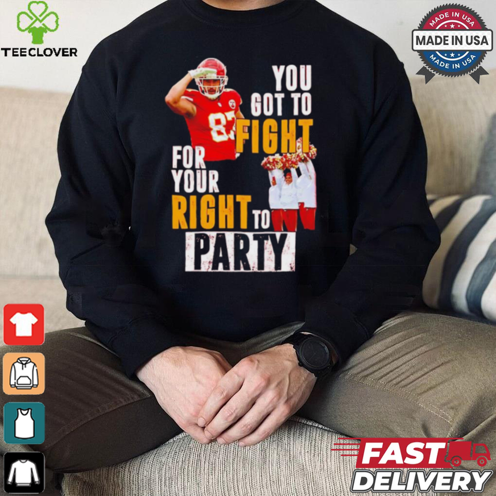Kansas City Chiefs Travis Kelce you got to fight for your right to party shirt Kansas City Chiefs Travis Kelce you got to fight for your right to party shirt
