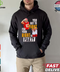 Kansas City Chiefs Travis Kelce you got to fight for your right to party shirt