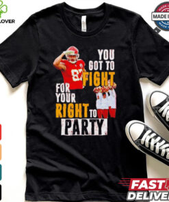 Kansas City Chiefs Travis Kelce you got to fight for your right to party shirt