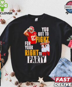 Kansas City Chiefs Travis Kelce you got to fight for your right to party shirt