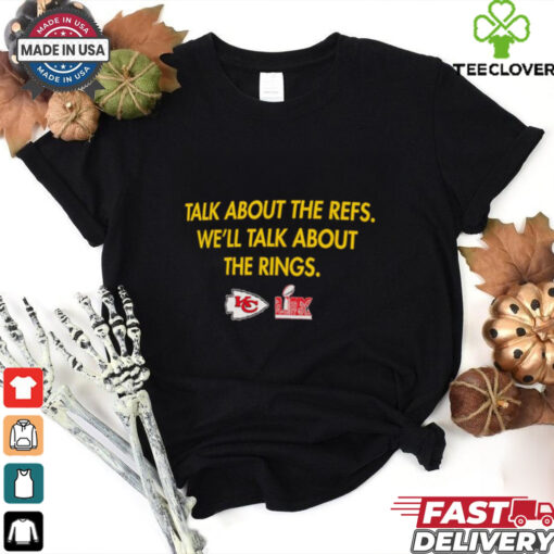 Kansas City Chiefs talk about the refs we’ll talk about the rings LIX Super Bowl Champions shirt