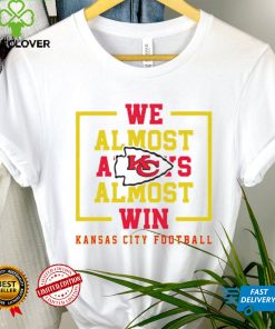 Kansas City Chiefs we almost always almost win shirt