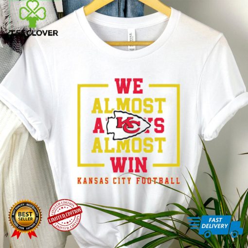 Kansas City Chiefs we almost always almost win hoodie, sweater, longsleeve, shirt v-neck, t-shirt