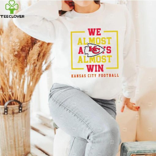 Kansas City Chiefs we almost always almost win hoodie, sweater, longsleeve, shirt v-neck, t-shirt