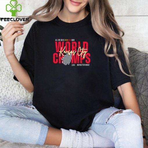 Kansas City World Champs LVIII All We Do Is Win No Matter What hoodie, sweater, longsleeve, shirt v-neck, t-shirt