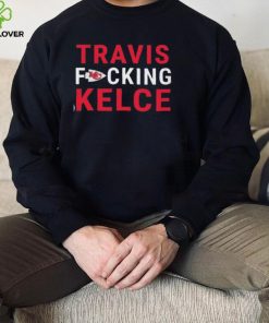 Kansas city Chiefs travis fucking kelce hoodie, sweater, longsleeve, shirt v-neck, t-shirt