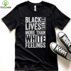 Kanye West White Lives Matter T hoodie, sweater, longsleeve, shirt v-neck, t-shirt, Black Lives Matter More Than White Feelings T hoodie, sweater, longsleeve, shirt v-neck, t-shirt