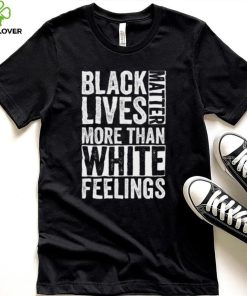 Kanye West White Lives Matter T shirt, Black Lives Matter More Than White Feelings T shirt