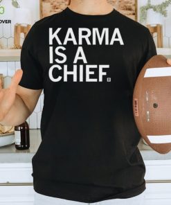 Karma Is A Chief Unisex T Shirt