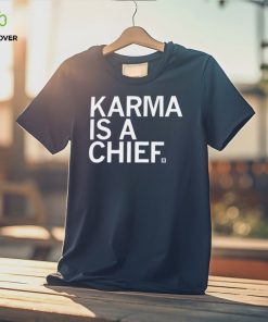 Karma Is A Chief Unisex T Shirt