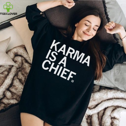 Karma Is A Chief Unisex T Shirt