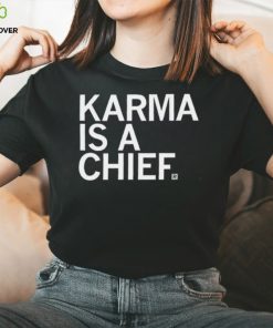 Karma Is A Chief Unisex T Shirt