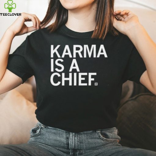 Karma Is A Chief Unisex T Shirt