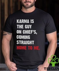 Karma Is The Guy On Chief's, Coming Straight Home To Me. v3 T Shirt