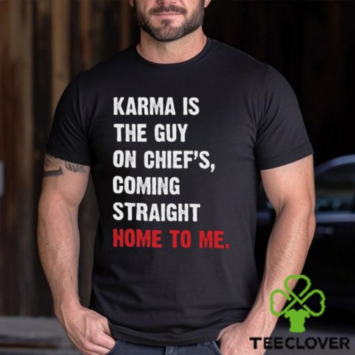 Karma Is The Guy On Chief’s, Coming Straight Home To Me. v3 T Shirt