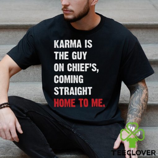 Karma Is The Guy On Chief’s, Coming Straight Home To Me. v3 T Shirt