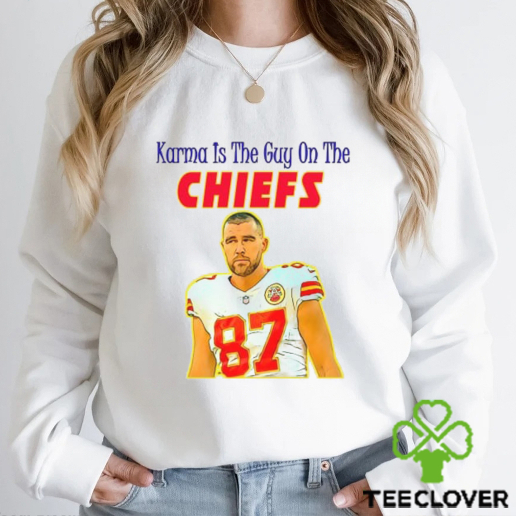 Karma Is The Guy On The Chiefs T Shirt Karma Is The Guy On The Chiefs T Shirt