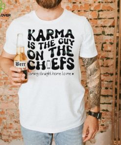 Karma Is the Guy On The Chief Drop Water T Shirt