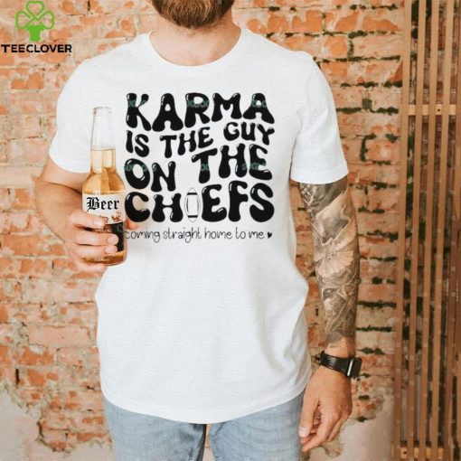 Karma Is the Guy On The Chief Drop Water T Shirt