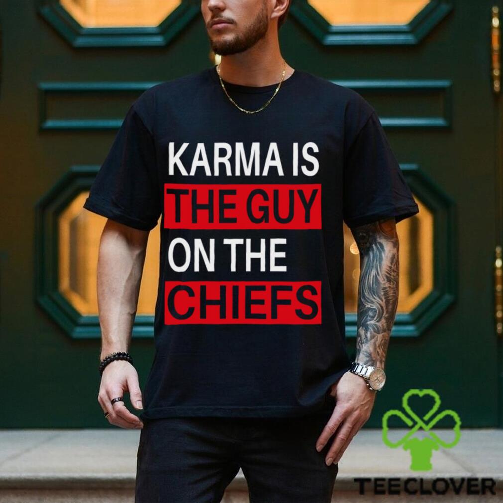 Karma is the guy on the chiefs Shirt T Shirt Karma is the guy on the chiefs Shirt T Shirt
