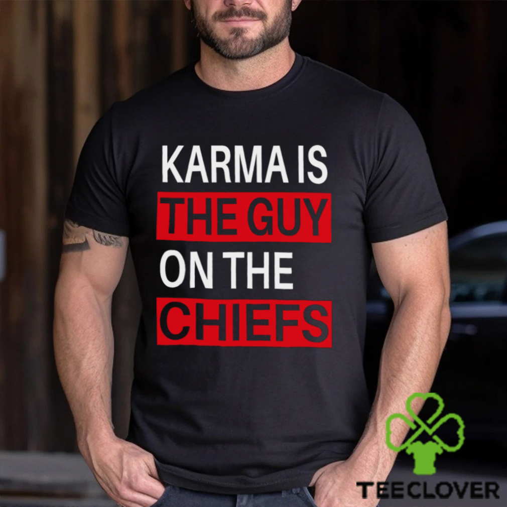 Karma is the guy on the chiefs Shirt T Shirt Karma is the guy on the chiefs Shirt T Shirt
