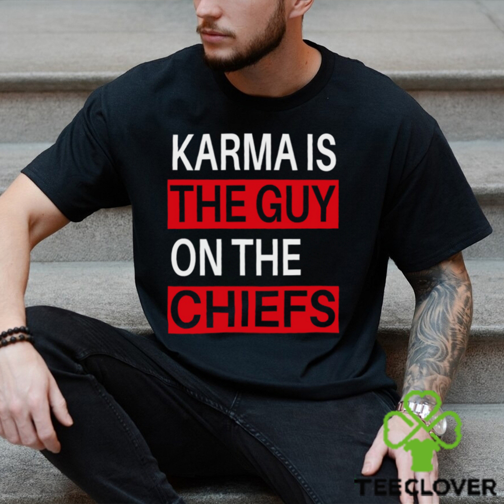 Karma is the guy on the chiefs Shirt T Shirt Karma is the guy on the chiefs Shirt T Shirt