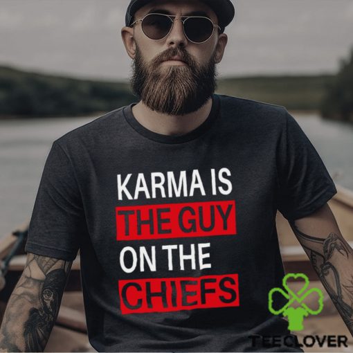 Karma is the guy on the chiefs Shirt T Shirt
