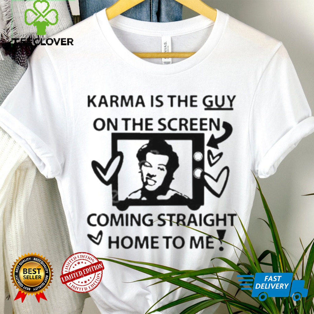 Karma is the guy on the screen coming straight home to me Harry t shirtt Karma is the guy on the screen coming straight home to me Harry t shirtt