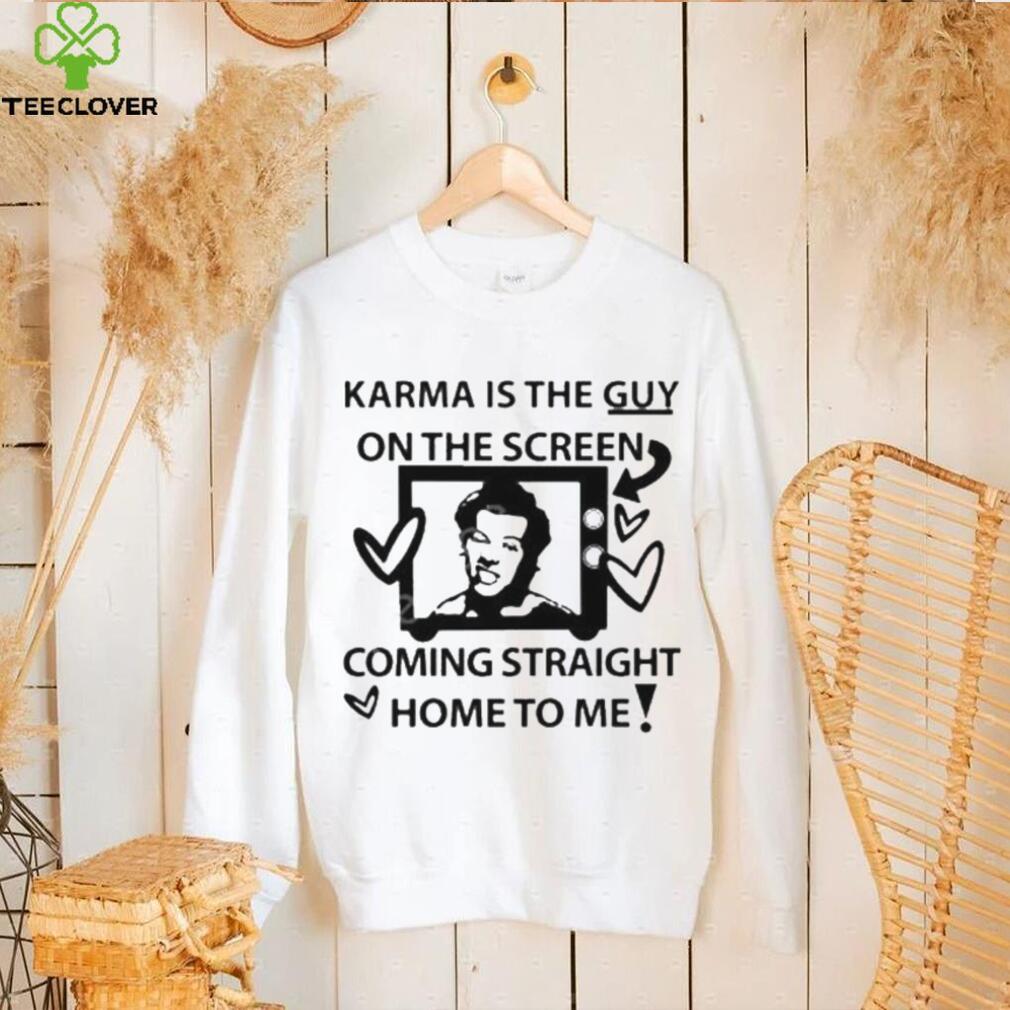 Karma is the guy on the screen coming straight home to me Harry t shirtt Karma is the guy on the screen coming straight home to me Harry t shirtt