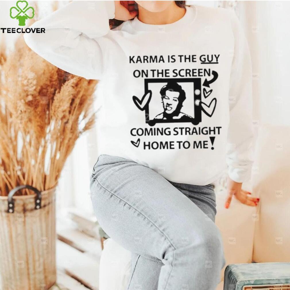 Karma is the guy on the screen coming straight home to me Harry t shirtt Karma is the guy on the screen coming straight home to me Harry t shirtt