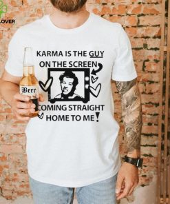 Karma is the guy on the screen coming straight home to me Harry t shirtt 3 Karma is the guy on the screen coming straight home to me Harry t shirtt