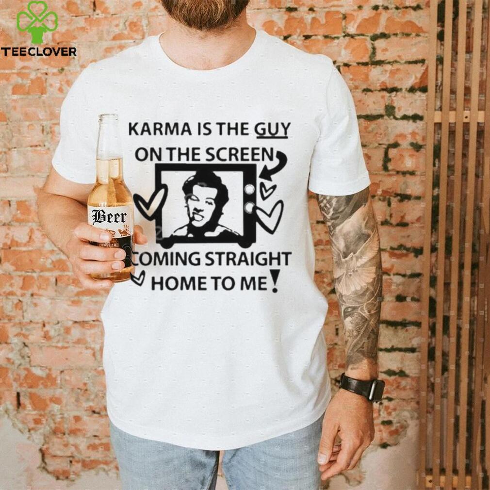 Karma is the guy on the screen coming straight home to me Harry t shirtt Karma is the guy on the screen coming straight home to me Harry t shirtt