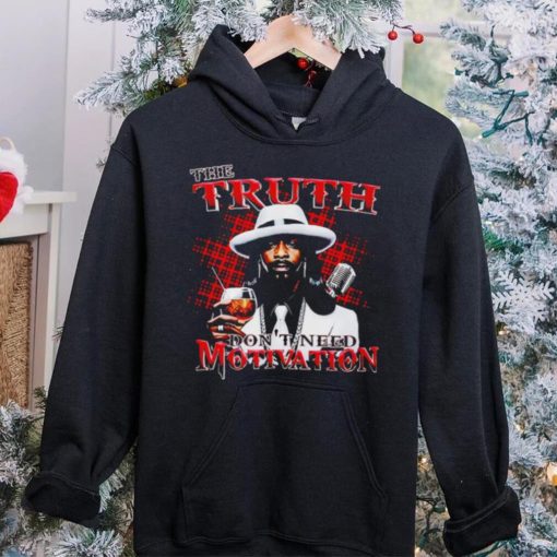 Katt Williams the truth don’t need motivation interview hoodie, sweater, longsleeve, shirt v-neck, t-shirt