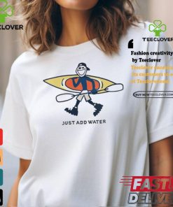 Kayak Lover Just Add Water Shirt