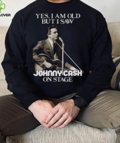 Yes I Am Old But I Saw Johnny Cash On Stage Vintage Graphic hoodie, sweater, longsleeve, shirt v-neck, t-shirt