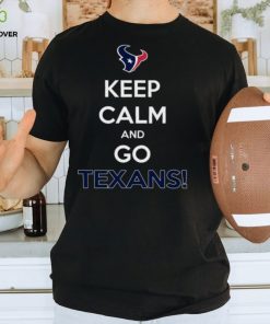 Keep Calm And Go Houston Texans Shirt