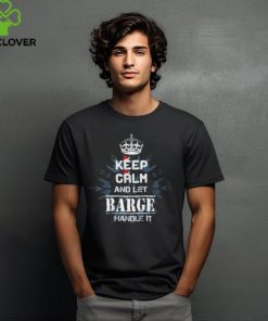 Keep Calm And Let Barge Handle It 2024 Shirts