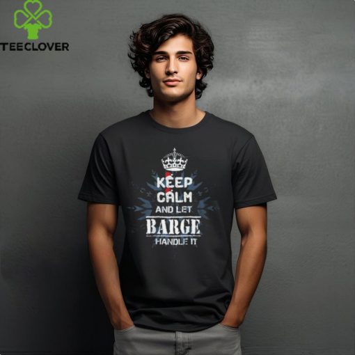 Keep Calm And Let Barge Handle It 2024 Shirts