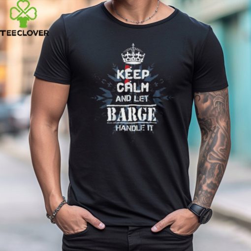 Keep Calm And Let Barge Handle It 2024 Shirts