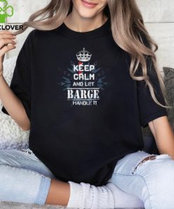 Keep Calm And Let Barge Handle It 2024 Shirts